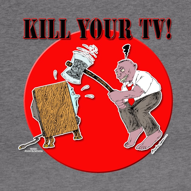 Kill Your TV! by JEAndersonArt